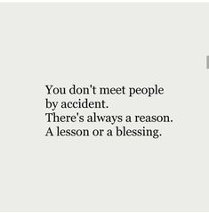 the words you don't meet people by accident there's always a reason, a lesson or a blessing