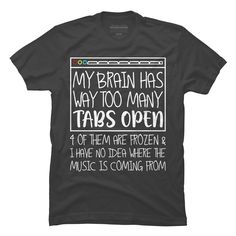 Unleash your creative spirit with the "My Brain Has Too Many Tabs Open & 4 Of Them Are Frozen" T-shirt by BiTee for Design By Humans. This charcoal-colored tee is a must-have for anyone who loves a touch of humor mixed with style.

- Material: Premium ring-spun cotton
- Color: Charcoal
- Size: Small
- Gender: Male

Perfect for casual wear or as a quirky conversation starter, this T-shirt features a unique graphic that captures the chaotic beauty of a busy mind. Designed by global artists, it's n Too Many Tabs Open, Funny T Shirt Sayings, Funny Outfits, My Brain, T Shirts With Sayings, Apparel Design, Funny T, Shirts With Sayings, Piece Of Clothing