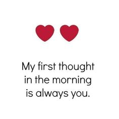 two hearts with the words my first thought in the morning is always you