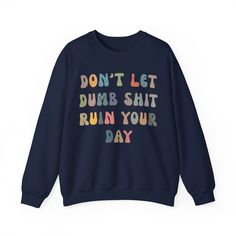 Don't Let Dumb Shit Ruin Your Day Sweatshirt, Motivational Therapy Sweatshirt, Mental Health Awareness Sweatshirt, Funny Sweatshirt 💫Ideal for any situation, a unisex heavy blend crewneck sweatshirt is pure comfort. 💫 Made with a medium-heavy fabric blend of 50% cotton and 50% polyester, this sweatshirt feels cozy and is the perfect choice for those colder months. 💫 Made using 100% ethically grown US cotton. Gildan is also a proud member of the US Cotton Trust Protocol ensuring ethical and su Blue Relaxed Fit Sweatshirt With Slogan, Blue Long Sleeve Tops With Funny Print, Multicolor Crew Neck Sweatshirt With Screen Print, Multicolor Cotton Sweater With Letter Print, Funny Letter Print Crew Neck Sweater, Funny Letter Print Sweater With Crew Neck, Multicolor Slogan Crew Neck Top, Blue Crew Neck Sweatshirt With Slogan, Casual Multicolor Sweatshirt With Screen Print