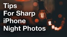 a light bulb with the words tips for sharp iphone night photos on it's side