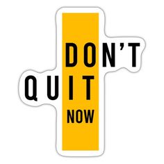 a sticker that says don't quit now