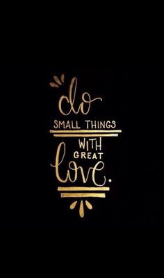 a black background with gold lettering that says,'do small things with great love '