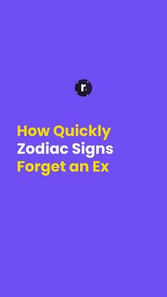 the words how quickly zodiac signs forget an ex are in yellow and purple on a purple background