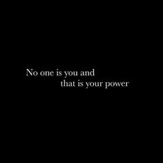 a black background with the words no one is you and that is your power