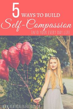 a girl holding red balloons with the words 5 ways to build self - composition into your every day life