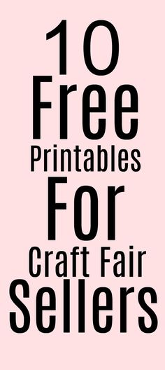 the words 10 free printables for craft fair sellers are in black and white