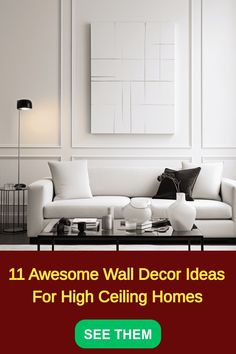 a living room with white furniture and black accents, the text reads 11 awesome wall decor ideas for high ceilings see them