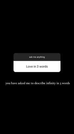 the text reads, love in 3 words you have said no describe infinity in 3 words