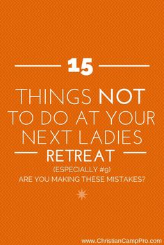 an orange background with the words 15 things not to do at your next ladies's retreat