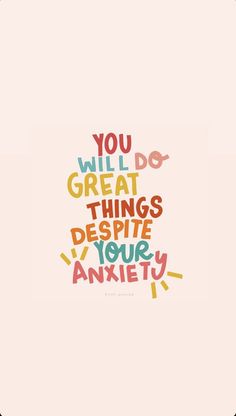 the words you will do great things despite your anxiey are written in multicolored letters