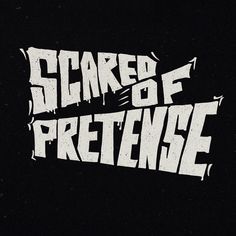 a black background with white lettering that says,'scared of pretense '