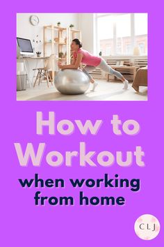 a woman doing exercises on an exercise ball with the words how to workout when working from home