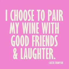 a pink background with the words i choose to pair my wine with good friends and laughter