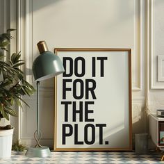 a black and white poster that says do it for the plot next to a green lamp