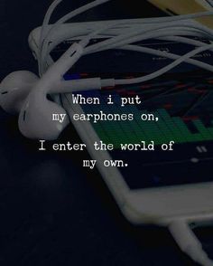 an iphone with headphones attached to it and the words when i put my earphones on, i enter the world of my own