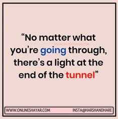 a quote that says no matter what you're going through, there's a light at the end of the tunnel