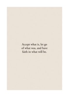 a quote from the book accept what is, let go of what was, and have faith in what will be