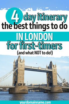 the london tower bridge with text overlay reading 4 day itinerary the best things to do in london for first - timers and what not to do