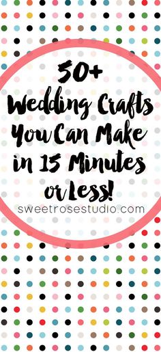 the words 50 wedding crafts you can make in 15 minutes or less on a polka dot background