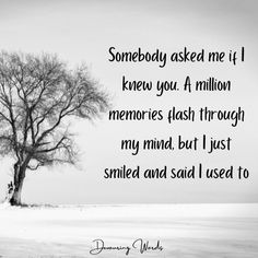 a black and white photo with a tree in the middle of it that says somebody asked me if i knew you a million memories flash through my mind, but i just smiled