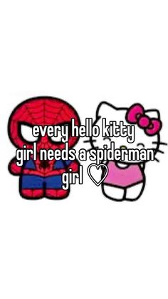 hello kitty and spiderman with the caption every hell kitty girl needs a spiderman girl