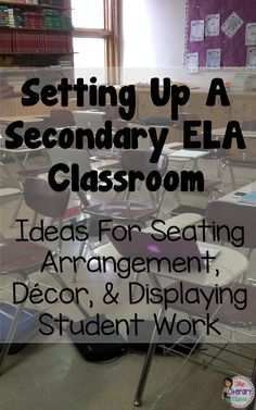 a classroom with chairs and desks in the background text reads setting up a secondary ela classroom ideas for seating arrangement, decor, and displaying student work