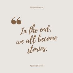 the quote in the end, we all become stories