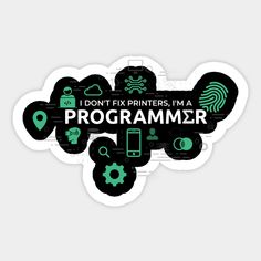 i don't fix printers, i'm a programmer sticker