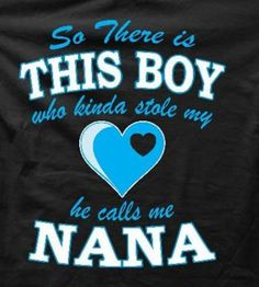 there is a shirt that says, so there's this boy who kinda stole my heart he calls me nana