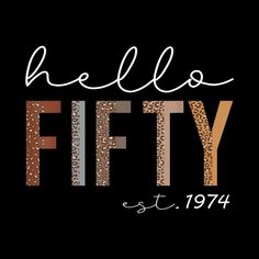 a black background with the words hello fifty written in white and brown letters on it