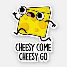 a sticker that says cheesey come cheesy go