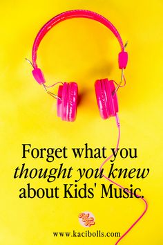 pink headphones with the words forget what you thought you knew about kids'music