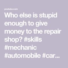 Who else is stupid enough to give money to the repair shop? #skills #mechanic #automobile #carparts Repair Shop, Car Parts, Repair, Money