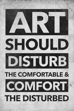 an advertisement for art should disturb, the comfortable and comfort the disturbed on a computer screen