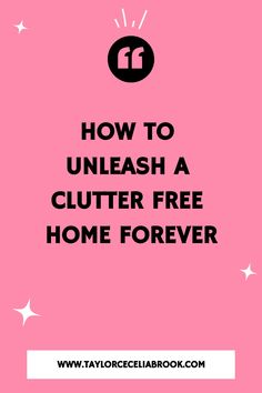 the text how to unleash a clutter free home forever on a pink background