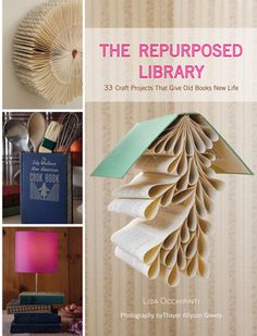 the repurposed library 35 craft projects that give old books a life