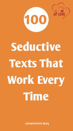 an orange background with the words,'100 seductive texts that work every time '