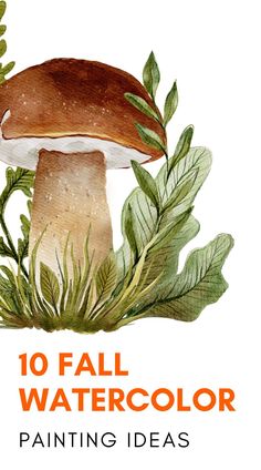 an image of a mushroom with leaves around it and the words 10 fall watercolor painting ideas