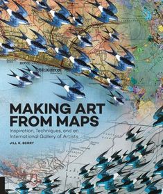 the cover of making art from maps, with blue birds flying over it and on top of