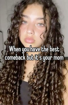 a woman with long curly hair and the words when you have the best comeback but it's your mom