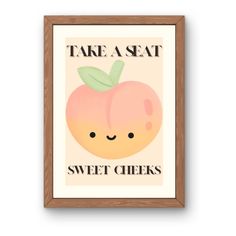 a framed poster with the words take a seat sweet cheeks on it's face