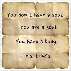 a piece of paper with the words you don't have a soul you are a soul you have a body - c s lewis