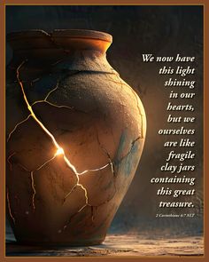 2 Corinthians 4:7 NLT … We now have this light shining in our hearts, but we ourselves are like fragile clay jars containing this great treasure. This makes it clear that our great power is from God, not from ourselves.  #JesusIsTheWayTheTruthAndTheLife #ThereIsSalvationInNoOther #Forgiveness #FollowJesus #GodIsFaithful #JesusIsLord #HeIsRisen #DeathIsDefeated #Salvation #Identity #Grace #Truth #Mercy #Faith #Hope #Purpose #GoodNews #VerseOfTheDay #Jesus #JesusCristo Gospel Quotes Scriptures Inspiration, Treasure In Jars Of Clay, The Chosen Jesus, Clay Jars, Gods Mercy, Bible Quotes Images, Gods Love Quotes, Powerful Bible Verses, Peace And Joy