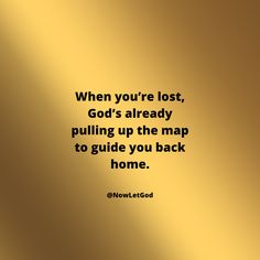 a gold background with the words when you're lost, god's already pulling up the map to guide you back home