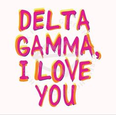 the words delta gama i love you are painted in pink and orange on a white background