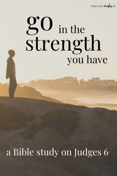 a person standing on top of a hill with the words go in the strength you have