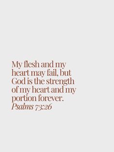 a white background with the words, my flesh and my heart may fail but god is the strength of my heart and my portion forever