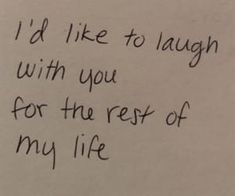 a piece of paper with the words i'd like to laugh with you for the rest of my life