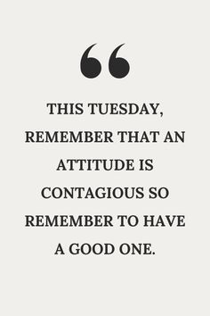 a quote that reads, this tuesday, remember that an attitude is contagious so remembers to have a good one